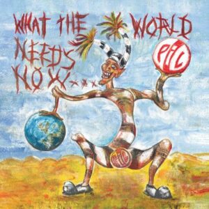 PiL: What The World Needs Now...
